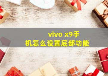 vivo x9手机怎么设置底部功能